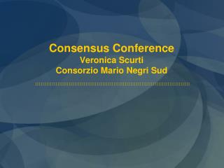 Consensus Conference Veronica Scurti Consorzio Mario Negri Sud