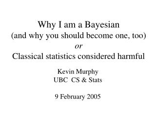 Kevin Murphy UBC CS &amp; Stats 9 February 2005