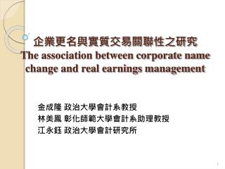 企業更名與實質交易關聯性之研究 T he association between corporate name change and real earnings management
