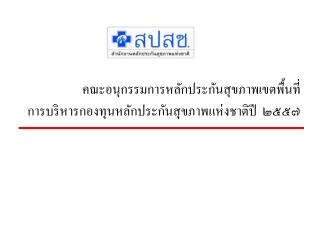 คณะอนุกรรมการหลักประกันสุขภาพเขตพื้นที่ การบริหารกองทุนหลักประกันสุขภาพแห่งชาติปี ๒๕๕๗