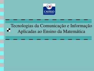Tecnologias da Comunicação e Informação Aplicadas ao Ensino da Matemática