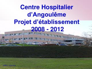Centre Hospitalier d’Angoulême Projet d’établissement 2008 - 2012