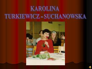 KAROLINA TURKIEWICZ - SUCHANOWSKA