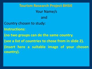 Tourism Research Project 8HSIE Your Name/s 				and Country chosen to study: Instructions: