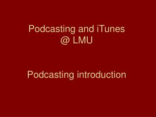 Podcasting and iTunes @ LMU Podcasting introduction