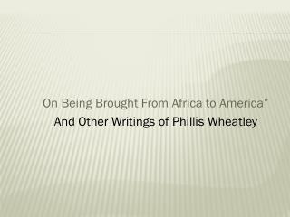 On Being Brought From Africa to America” And Other Writings of Phillis Wheatley