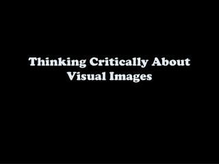 Thinking Critically About Visual Images