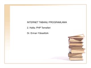 INTERNET TABANLI PROGRAMLAMA 2. Hafta: PHP Temelleri Dr. Erman Yükseltürk