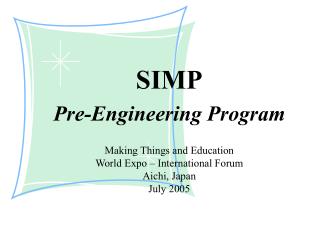 SIMP Pre-Engineering Program Making Things and Education World Expo – International Forum Aichi, Japan July 2005