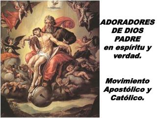 ADORADORES DE DIOS PADRE en espíritu y verdad. Movimiento Apostólico y Católico.