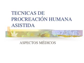 TECNICAS DE PROCREACIÓN HUMANA ASISTIDA