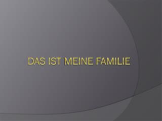 DAS IST MEINe FAMiLie