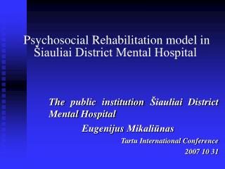 Psychosocial Rehabilitation model in Šiauliai District Mental Hospital