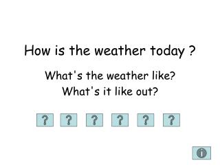 How is the weather today ?
