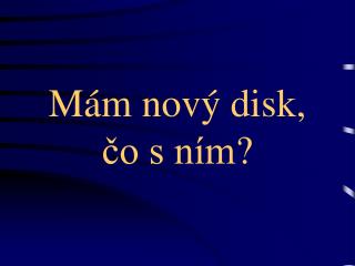 Mám nový disk, čo s ním ?