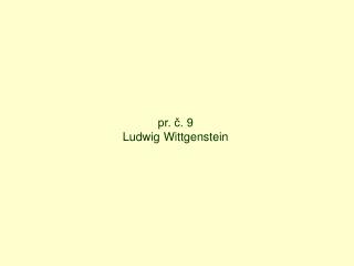 pr. č. 9 Ludwig Wittgenstein