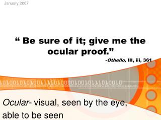 “ Be sure of it; give me the ocular proof.” - Othello, III, iii, 361