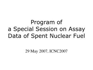 Program of a Special Session on Assay Data of Spent Nuclear Fuel