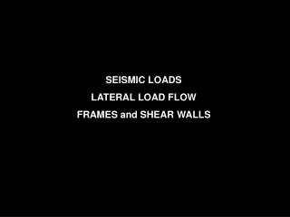 SEISMIC LOADS LATERAL LOAD FLOW FRAMES and SHEAR WALLS