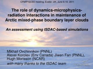 Mikhail Ovchinnikov (PNNL) Alexei Korolev (Env Canada) Jiwen Fan (PNNL), Hugh Morisson (NCAR)