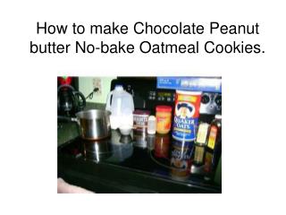 How to make Chocolate Peanut butter No-bake Oatmeal Cookies.