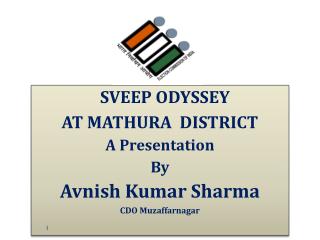 SVEEP ODYSSEY AT MATHURA DISTRICT A Presentation By Avnish Kumar Sharma CDO Muzaffarnagar