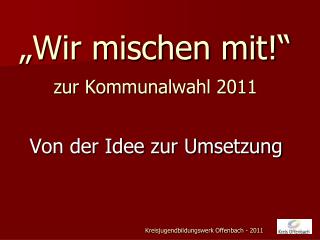 „Wir mischen mit!“ zur Kommunalwahl 2011