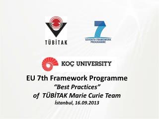EU 7th Framework Programme “ Best Practices” of TÜBİTAK Marie Curie Team İstanbul, 16.09.2013