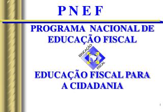 PROGRAMA NACIONAL DE EDUCAÇÃO FISCAL EDUCAÇÃO FISCAL PARA A CIDADANIA