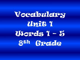 Vocabulary Unit 1 Words 1 – 5 8 th Grade