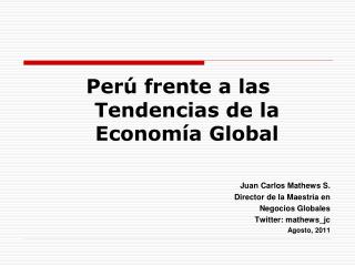 Perú frente a las Tendencias de la Economía Global Juan Carlos Mathews S.