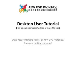 Desktop User Tutorial (For uploading images/videos of large file size)