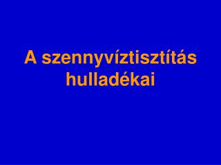 A szennyvíztisztítás hulladékai