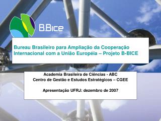 Bureau Brasileiro para Ampliação da Cooperação Internacional com a União Européia – Projeto B-BICE