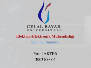 Elektrik-Elektronik Mühendisliği Seminer Sunumu Yusuf AKTER 3003100004