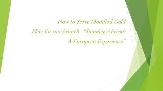 How to Serve Modified Gold Plate for our brunch- “Summer Abroad: A European Experience”