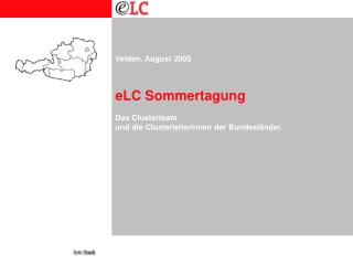 Velden, August 2005 eLC Sommertagung Das Clusterteam und die ClusterleiterInnen der Bundesländer.