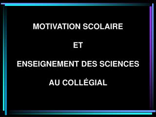 MOTIVATION SCOLAIRE ET ENSEIGNEMENT DES SCIENCES AU COLLÉGIAL