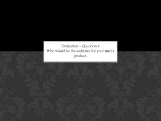 Evaluation – Question 4 Who would be the audience for your media product.