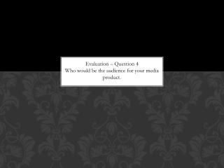 Evaluation – Question 4 Who would be the audience for your media product.