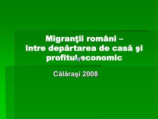 Migranţii români – între dep ă rtarea de casă şi profitul economic