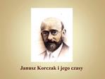 Janusz Korczak i jego czasy