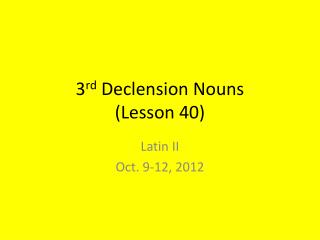 3 rd Declension Nouns ( Lesson 40)
