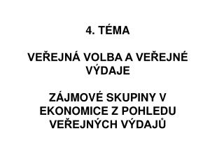 4. TÉMA VEŘEJNÁ VOLBA A VEŘEJNÉ VÝDAJE ZÁJMOVÉ SKUPINY V EKONOMICE Z POHLEDU VEŘEJNÝCH VÝDAJŮ