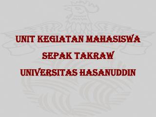 UNIT KEGIATAN MAHASISWA SEPAK TAKRAW UNIVERSITAS HASANUDDIN