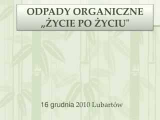 ODPADY ORGANICZNE „ŻYCIE PO ŻYCIU ”