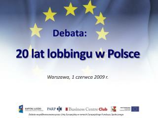 Debata: 20 lat lobbingu w Polsce Warszawa, 1 czerwca 2009 r.