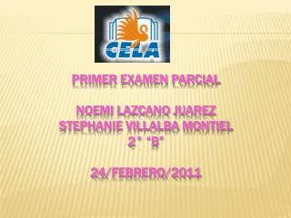 PRIMER EXAMEN PARCIAL NOEMI LAZCANO JUAREZ STEPHANIE VILLALBA MONTIEL 2° “B” 24/FEBRERO/2011