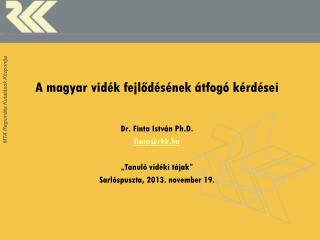 A magyar vidék fejlődésének átfogó kérdései Dr. Finta István Ph.D. finta@rkk.hu