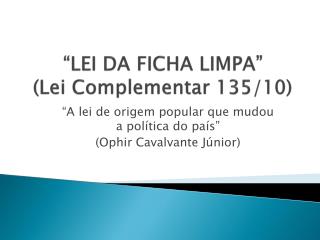 “LEI DA FICHA LIMPA” (Lei Complementar 135/10)